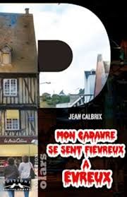 Mon cadavre se sent fièvreux à Évreux  de Jean Calbrix
