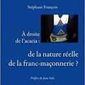 À droite de l'acacia : de la nature réelle de la franc-maçonnerie ? (Stéphane François).