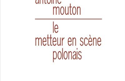 LIVRE : Le Metteur en scène polonais d'Antoine Mouton - 2015