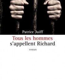 Chronique : " Tous les hommes s'appellent Richard " de Patrice Juiff chez Ecriture 