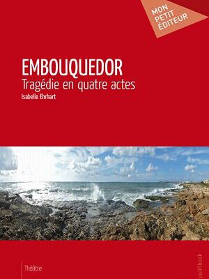 EMBOUQUEDOR, Tragédie en 4 actes...