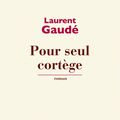 "Pour seul cortège" de Laurent Gaudé