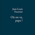 Où on va, papa ? (Jean-Louis Fournier)