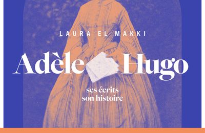Adèle Hugo - Ses écrits, son histoire :  