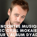 Rencontre Musique: Discussion avec Cyril Mokaeish pour son album "Dyade"