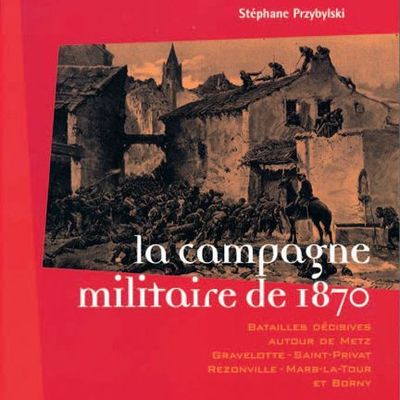 La campagne militaire de 1870 - Stéphane Przybylski