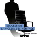 "Succession – la violence en héritage" d'Ariane Nicolas : les raisons d’un… « Success » !