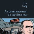 LIVRE : Au Commencement du septième jour de Luc Lang - 2016