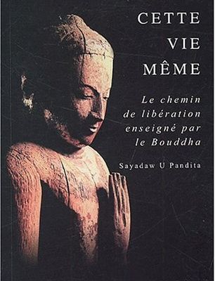 Dans cette vie même : Le chemin de la libération enseigné par le Bouddha - Sayadaw U Pandita