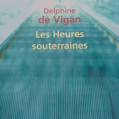 LES HEURES SOUTERRAINES de Delphine de Vigan