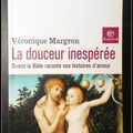 La douceur inespérée : Quand la bible raconte nos histoires d'amour - Véronique Margron