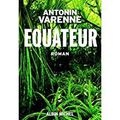 Antonin Varenne, Equateur, Albin Michel, 2017