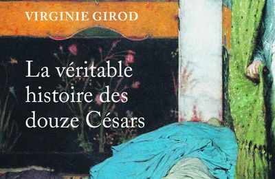 LA VERITABLE HISTOIRE DES DOUZE CESARS, de Virginie Girod