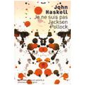 HASKELL John / Je ne suis pas Jackson Pollock.