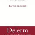 DELERM Philippe / La vie en relief.
