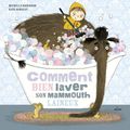 Comment bien laver son mammouth laineux de Michelle Robinson, illustrée par Kate Hindley, adaptation française d'Emmanuelle Ping