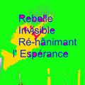Rebelle Invisible Ré-hânimant l'Espérance