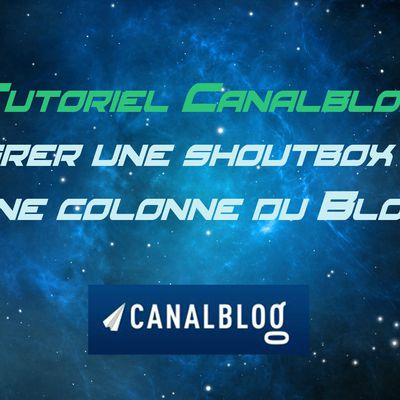 Tuto vidéo Canalblog - Intégrer une shoutbox dans une colonne du Blog