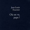 Où on va, papa ? - Jean-Louis Fournier