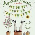 Agatha Raisin enquête : Pas de pot pour la jardinière, de M.C. Beaton, chez Albin Michel **