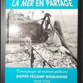 La Mer en partage : Témoignages de marins-pêcheurs Dieppe - Fécamp - Boulogne 1920-1970 - Franck Boitelle