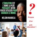 63 "L'éducation, l'arme la plus puissante pour changer le monde" ??? Propos d'un anti-éducateur.