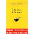 A la vue, à la mort - Françoise GUERIN