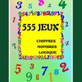 555 JEUX - CHIFFRES, NOMBRES, LOGIQUE