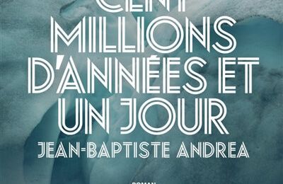 LIVRE : Cent Millions d'années et un jour de Jean-Baptiste Andrea - 2019