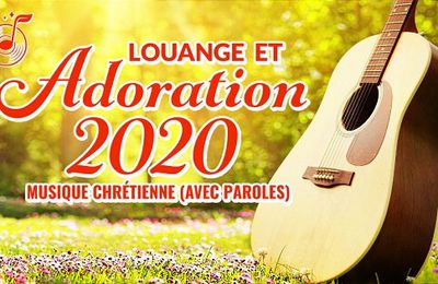 Chant de Louange 2020 Compilation — Musique chrétienne en français (avec paroles)