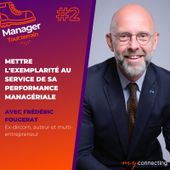 #2 - Mettre l'exemplarité au service de sa performance managériale - Frédéric Fougerat, ex-dircom, auteur et multi-entrepreneur