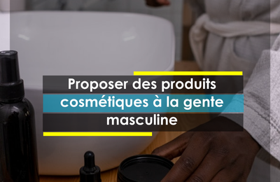 [Business] Proposer des produits Cosmétiques pour les hommes en Afrique et en Occident