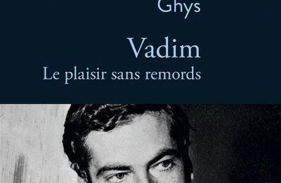 Vadim; le plaisir sans remords :le mythe Roger Vadim réhabilité?