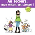 "Au secours, mon enfant est stressé !" le sommaire