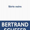 LIVRE : Série noire de Bertrand Schefer - 2018