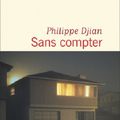 "Sans Compter" de Philippe Djian : le concept et le plaisir