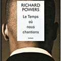 Richard Powers - Le Temps où nous chantions