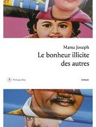 Le bonheur illicite des autres - Manu Joseph