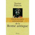 Dictionnaire amoureux de la Rome antique de Xavier Darcos