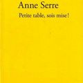 LIVRE : Petite Table, sois mise ! d'Anne Serre - 2012