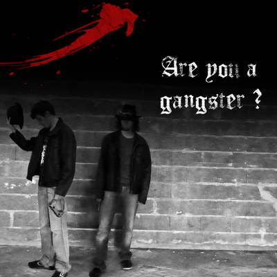 Are you a gangster ?