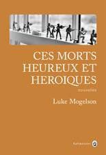 MOGELSON Luke / Ces morts heureux et héroïques. 