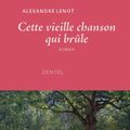 Cette vieille chanson qui brûle - Alexandre Lenot - Denoël