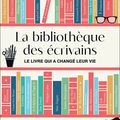 La Bibliothèque des écrivains : le livre qui a changé leur vie