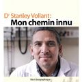 Dr Stanley Vollant : mon chemin innu de Mathieu-Robert Sauvé
