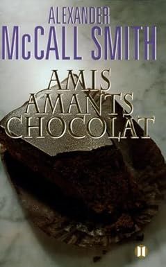 Amis, amants, chocolat de Alexander McCall Smith