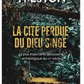 ~ La cité perdue du dieu singe, Douglas Preston