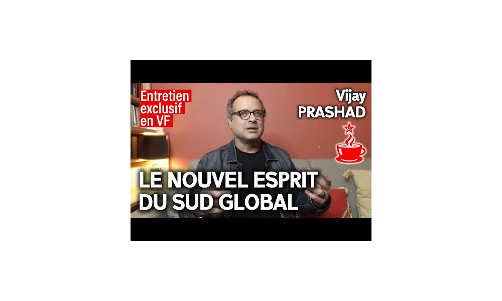 VIJAY PRASHAD - LE NOUVEL ESPRIT DU SUD GLOBAL - Entretien exclusif en version française