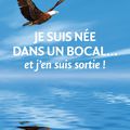 Livre "Je suis née dans un bocal... et j'en suis sortie !"