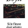 BOYLE T.C. / Si le fleuve était whisky.